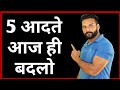 यह 5 आदते आज ही बदलो अगर अच्छी सेहत ओर खुश रहना चाहते हो तो
