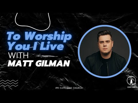 To Worship You I Live with Matt Gilman | IPR Cape Cod Church
