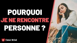 Pourquoi je ne rencontre PERSONNE 