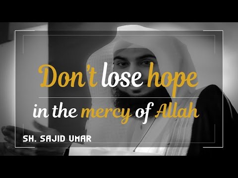 Don't lose hope in the Mercy of Allah | Sh. Sajid Umar