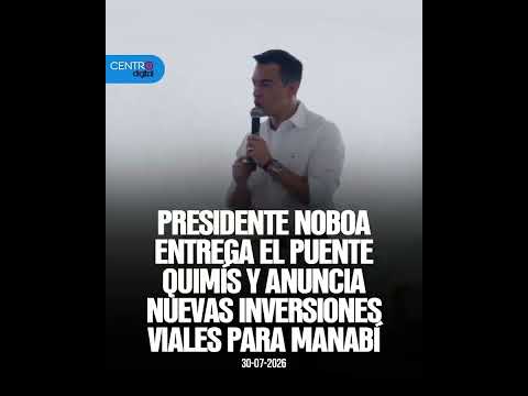 Presidente Noboa entrega el puente quimís y anuncia nuevas inversiones viales para Manabí
