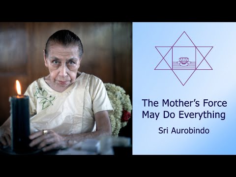 The Mother's Force May Do Everything - Sri Aurobindo