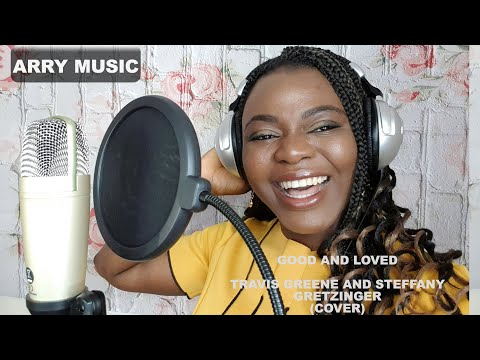 Arry - Good and Loved By Travis Greene and Steffany Gretzinger (Cover)