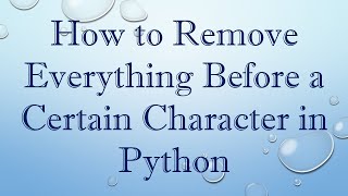 Download the video "How to Remove Everything Before a Certain Character in Python"