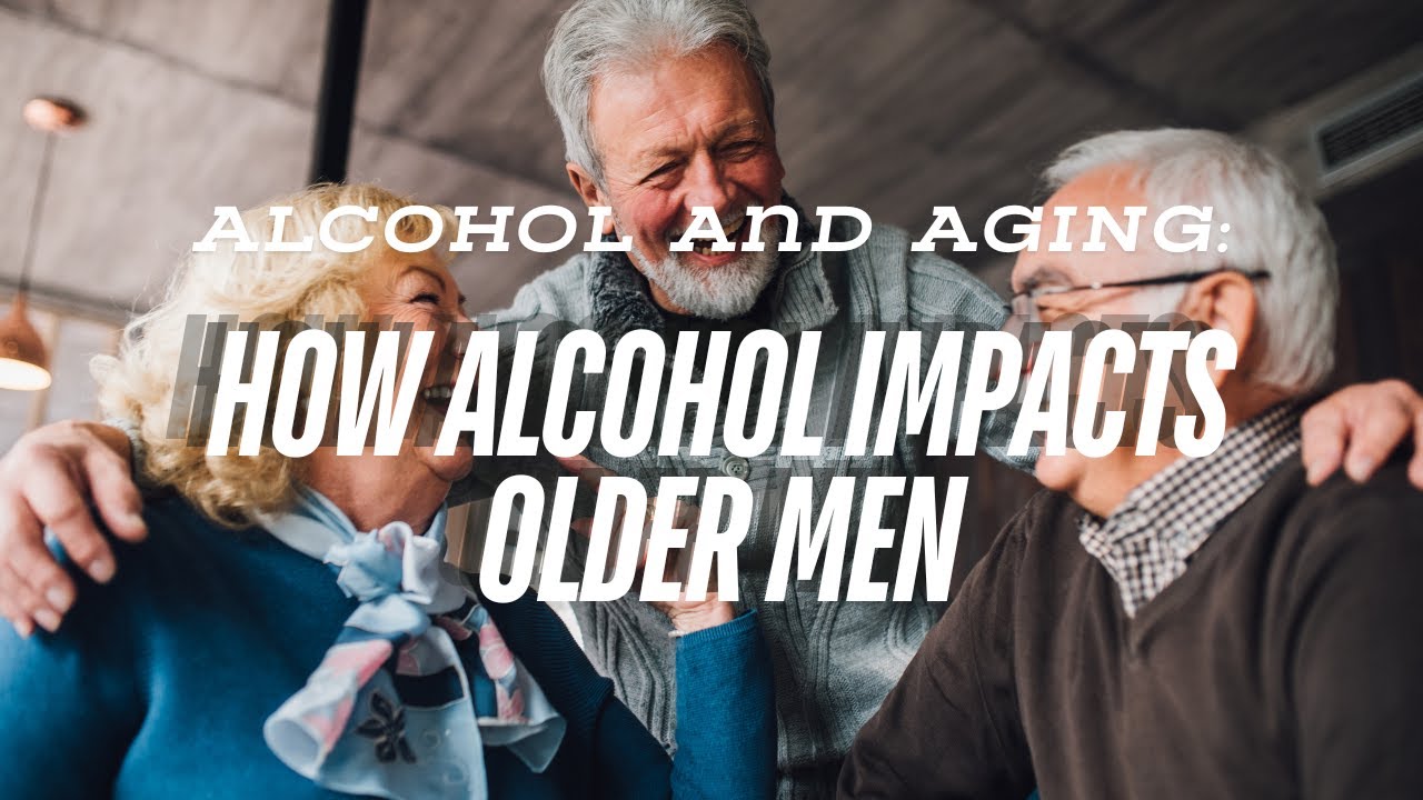 Alcohol and Aging: How Alcohol Impacts Older Men