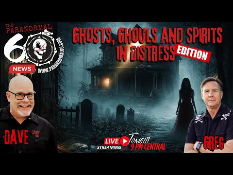 Ghosts, Ghouls & Spirits in Distress Edition - The Paranormal 60 News