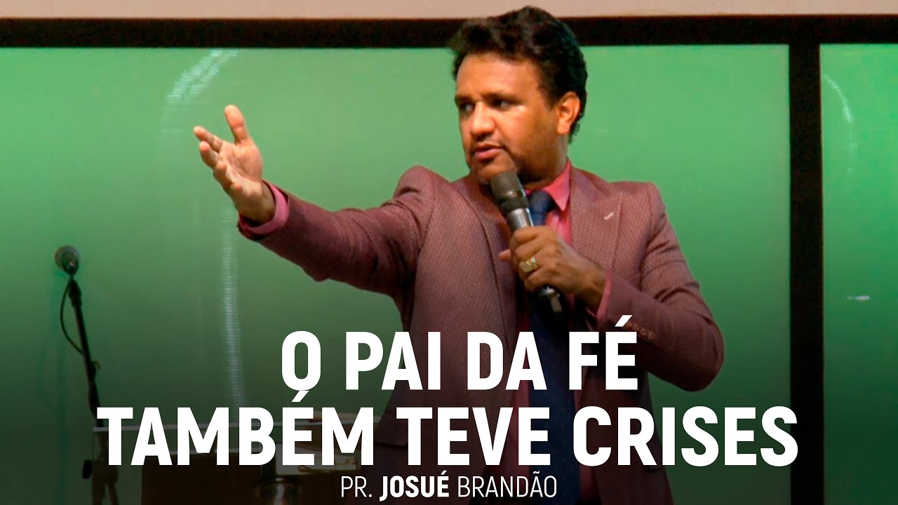 O Pai da Fé Também Teve Crises | Pr. Josué Brandão
