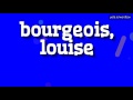 BOURGEOIS, LOUISE - HOW TO PRONOUNCE IT!?
