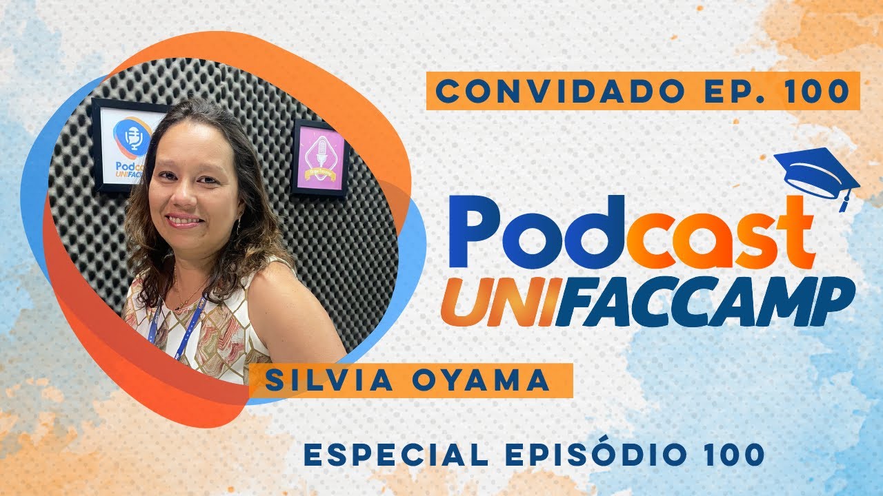 EP#100 PODCAST UNIFACCAMP - ESPECIAL EPISÓDIO 100 | Silvia Oyama