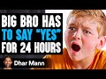 Big Bro Has To Say YES FOR 48 HOURS What Happens Is Shocking Dhar Mann