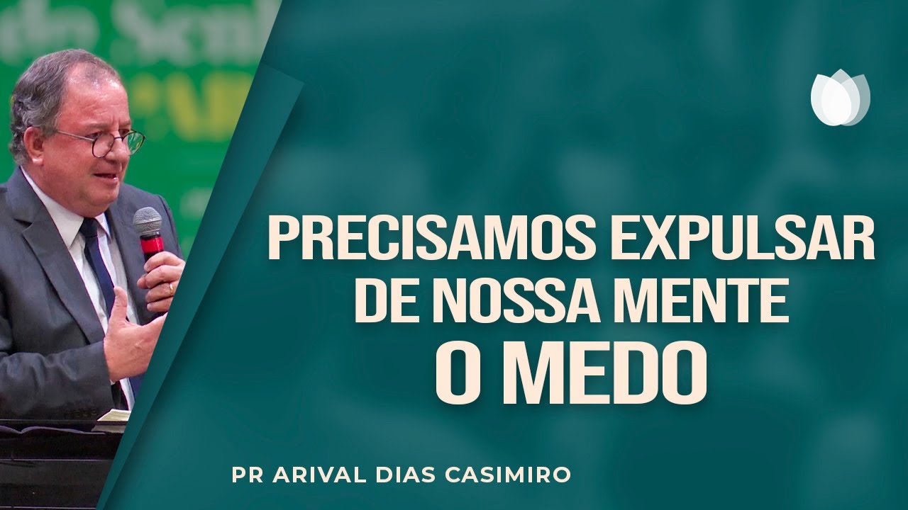 EXPULSE O MEDO da sua MENTE | Rev. Arival Dias Casimiro | IPP