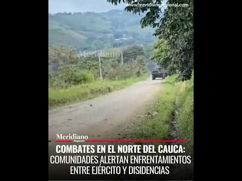 Alerta en el norte del Cauca por combates entre el Ejército y disidencias