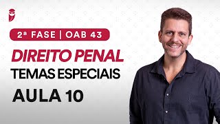 2ª Fase - OAB 43 | Temas Especiais - Direito Penal - Aula 10