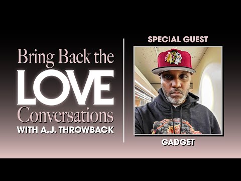 Bring Back the Love Conversations with A.J. Throwback | Special Guest: Gadget
