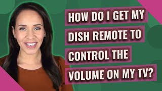 How do I get my Dish remote to control the volume on my TV?