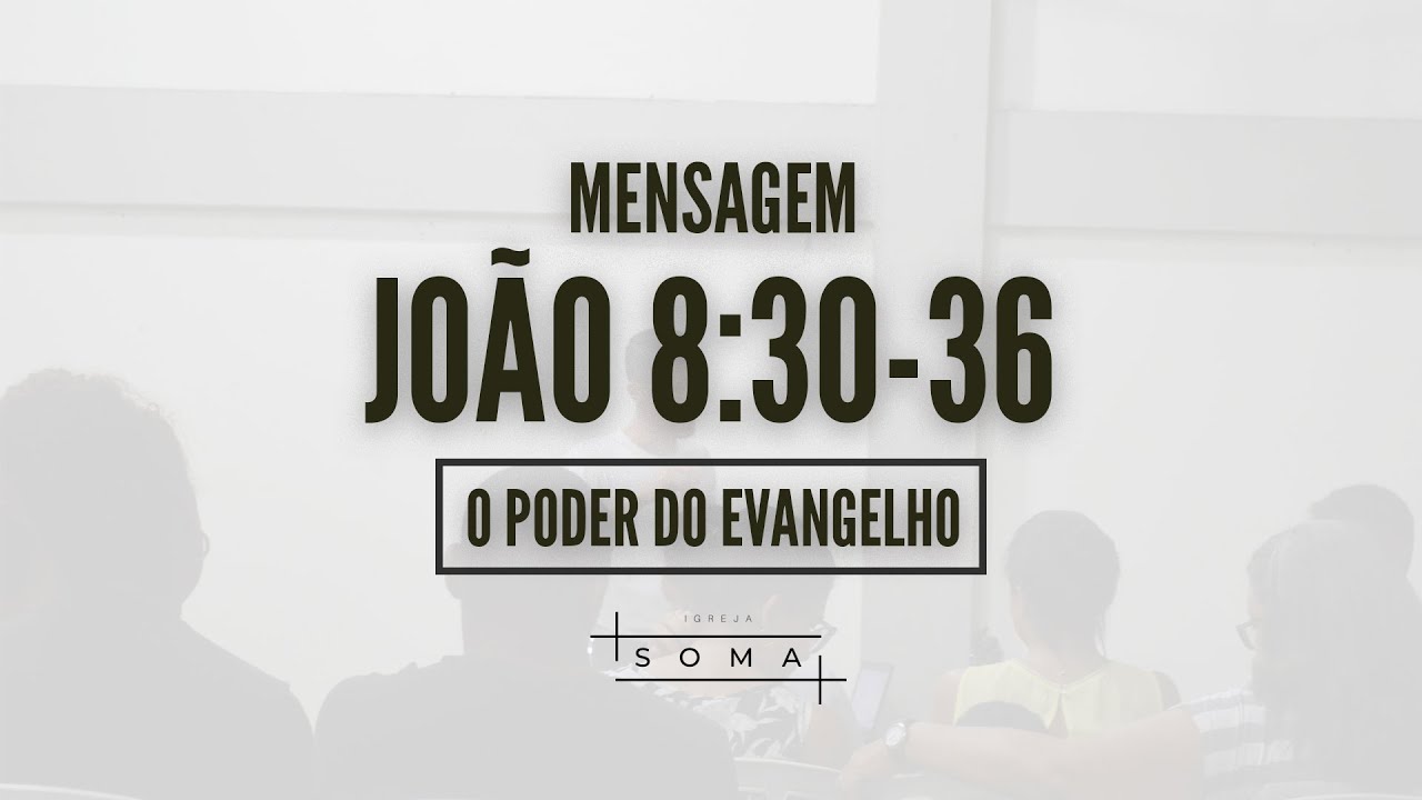 João 8:30-36 - O Poder do Evangelho | Igreja Soma