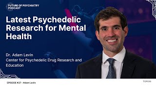Latest Psychedelic Research for Mental Health with Dr. Adam Levin