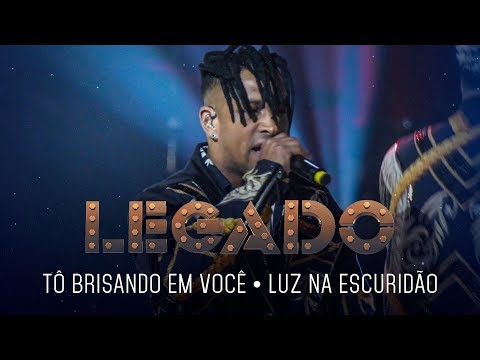 Legado - Tô brisando em você | Luz na escuridão