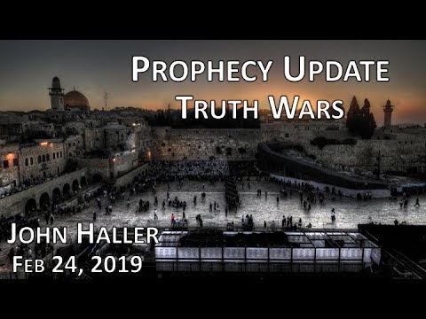 2019 02 24 John Haller's Prophecy Update - "Truth Wars" (a.k.a. "Prophetic Potholes")