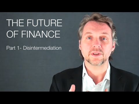 The future of finance part1 - DISINTERMEDIATION