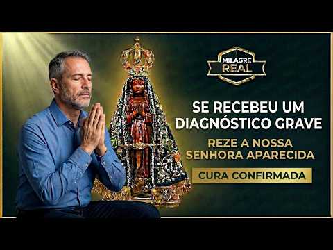 Se você recebeu um diagnóstico grave, reze com Nossa Senhora Aparecida | Cura confirmada