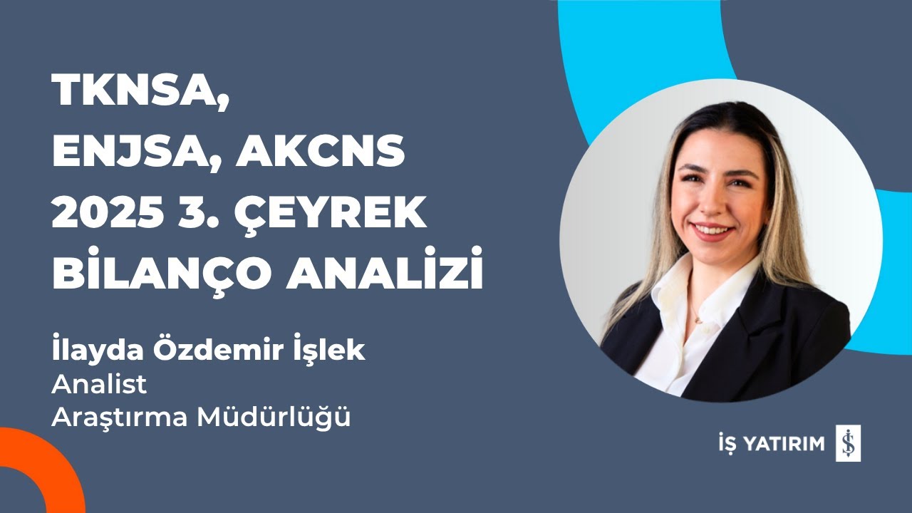 TKNSA, ENJSA, AKCNS 2025 3. ÇEYREK BİLANÇO ANALİZİ - İLAYDA ÖZDEMİR İŞLEK