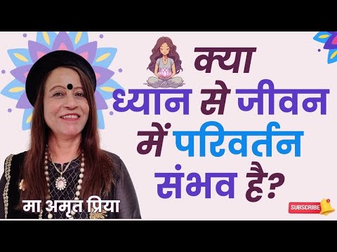 क्या ध्यान से जीवन में परिवर्तन संभव है?