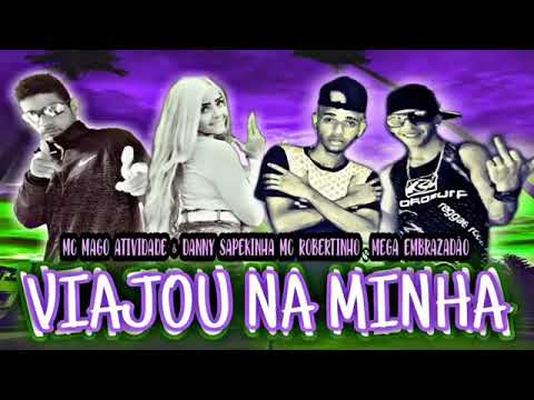 MC MAGO ATIVIDADE E DANNY SAPEKINHA, MC ROBERTINHO, MEGA EMBRASADO - VIAJOU NA MINHA