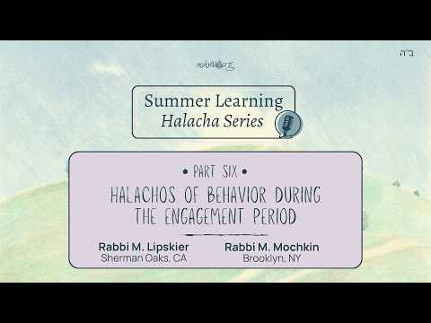 Summer Learning Series: Halachos of Behavior During the Engagement Period with Rabbi M. Lipskier and Rabbi M. Mochkin