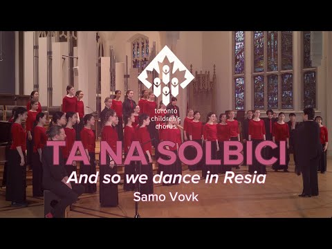 Ta Na Solbici - And so we dance in Resia (Samo Vovk) | Toronto Children's Chorus, Chamber Choir