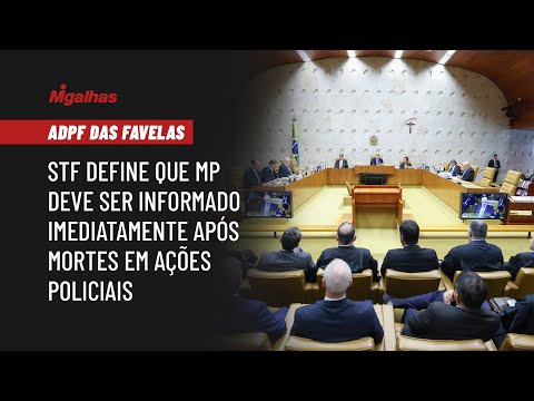 ADPF das Favelas: STF define que MP deve ser informado imediatamente após mortes em ações policiais
