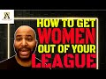 How To Get Women That Are Out Of Your League