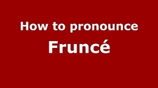 How to pronounce Fruncé