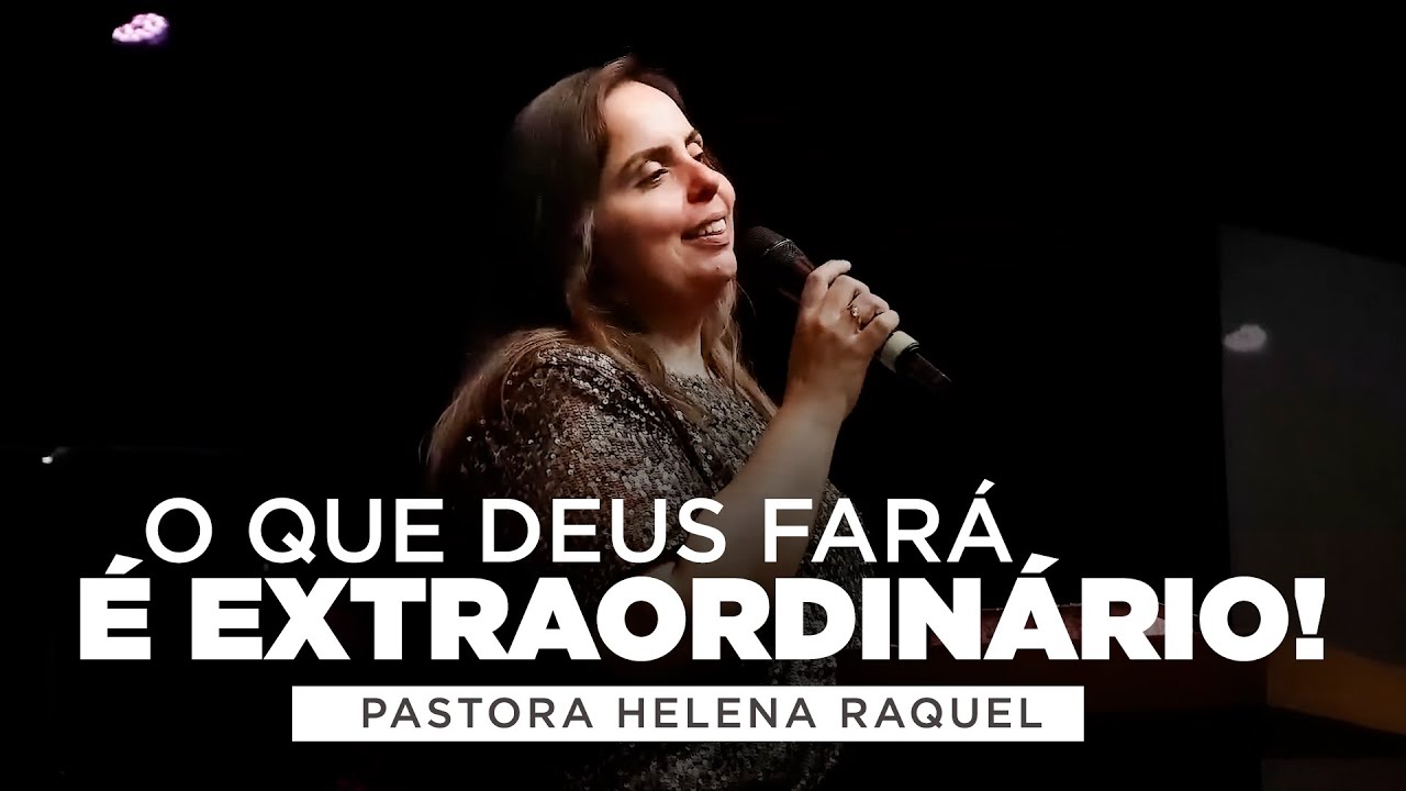 O que Deus fará é extraordinário! | Pastora Helena Raquel - Mensagem