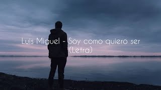 Luis Miguel - Soy como quiero ser (Letra)