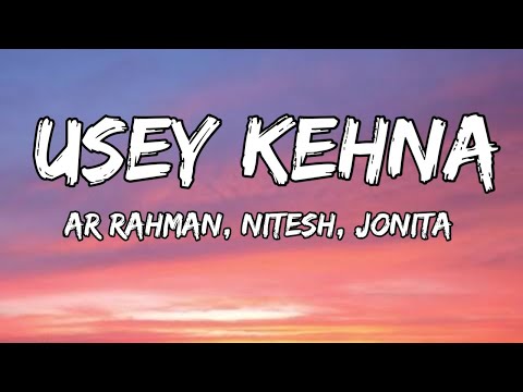 Usey Kehna (Lyrics) - Tere Ishk Mein | AR Rahman, Nitesh, Jonita, Irshad | Dhanush, Kriti 