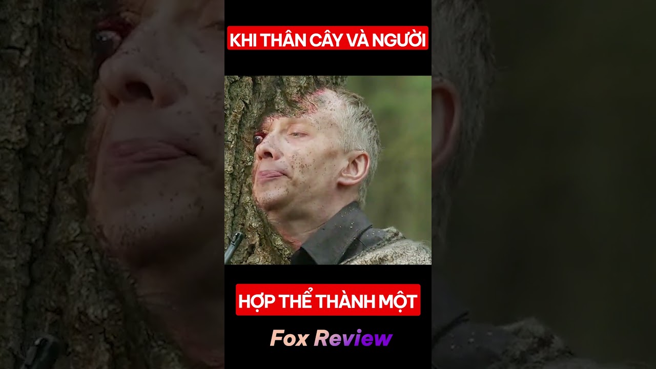 Khi Thân Cây Và Người &quot;Hợp Thể&quot; Thành Một [Fox Review Phim]