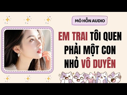 Truyện Audio | Em trai tôi quen phải một con nhỏ vô duyên | Mỏ Hỗn Audio #fullaudio