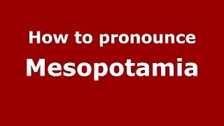 How to pronounce Mesopotamia