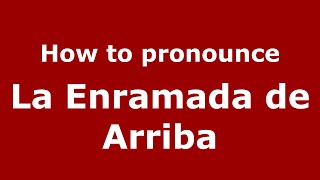 How to pronounce La Enramada De Arriba