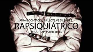URBAN CONTACK & GUILLOTA Vs DJ AKHET   RAPSIQUIATRICO (Prod.Rapha Rhythms)