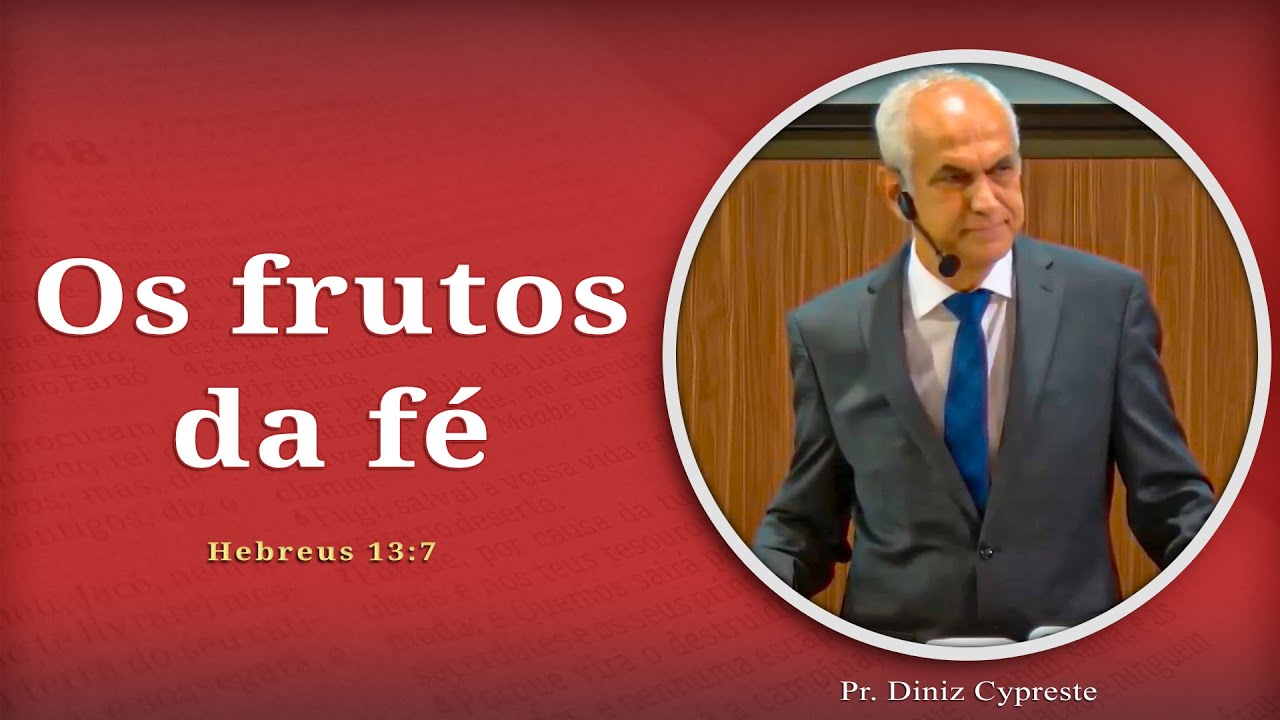 Os frutos da fé | Hebreus 13:7 | Pr. Diniz Cypreste