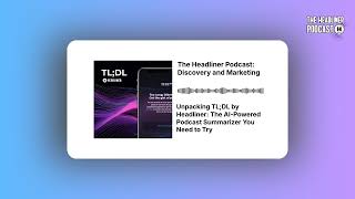 Unpacking TL;DL by Headliner: The AI-Powered Podcast Summarizer You Need to Try | The Headliner...
