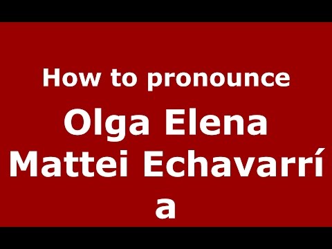How to pronounce Olga Elena Mattei Echavarría (Colombian Spanish/Colombia)  - PronounceNames.com