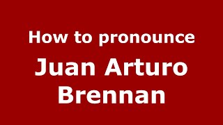 How to pronounce Juan Arturo Brennan
