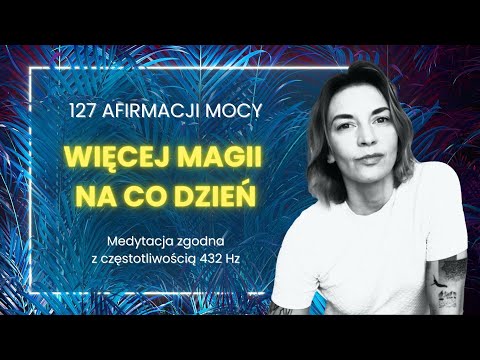 127 afirmacji mocy, 432 Hz. Słuchaj każdego dnia. Więcej magii na co dzień.