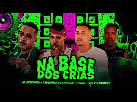 NA BASE DOS CRIAS - TH CDM, MC JEFFINHO, PEDRINHO DO CHARME, DEYVID OROCHI