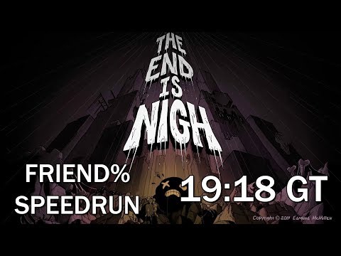 The End Is Nigh - Friend% Speedrun - 19:18 GT
