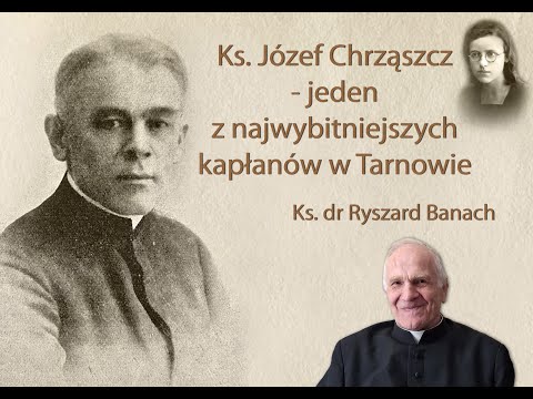 Ks. Józef Chrząszcz jeden z najwybitniejszych kapłanów Tarnowa - ks. dr Ryszard Banach