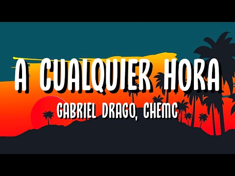 Gabriel Drago, Chemc - A Cualquier Hora (Letra)